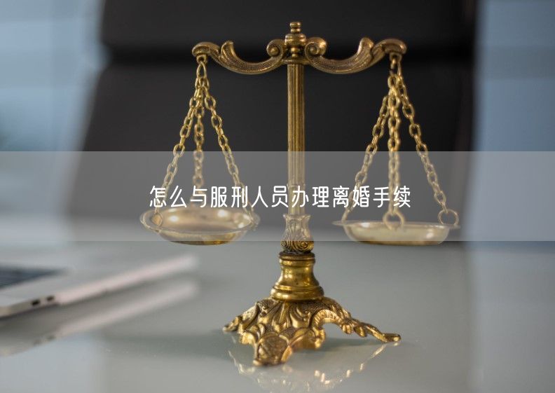 怎么与服刑人员办理离婚手续