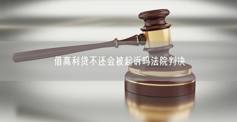 借高利贷不还会被起诉吗法院判决