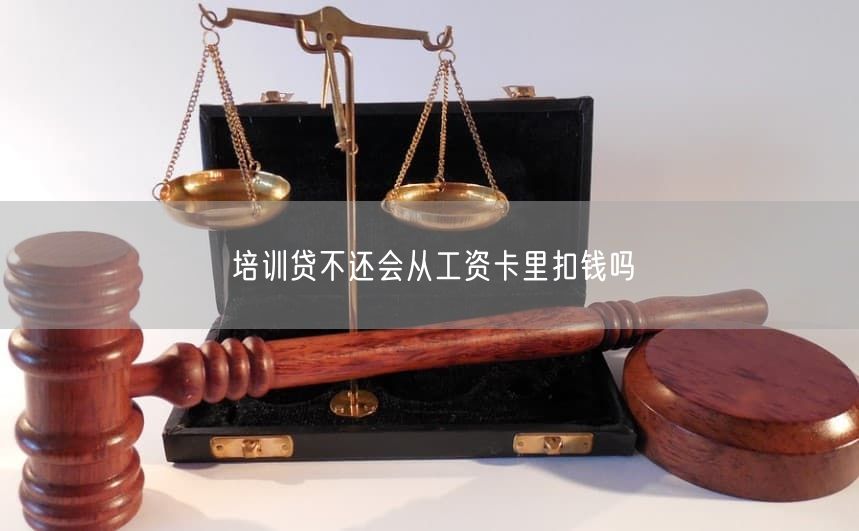 培训贷不还会从工资卡里扣钱吗