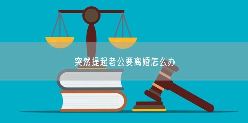 突然提起老公要离婚怎么办