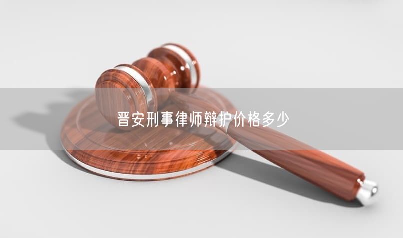 晋安刑事律师辩护价格多少