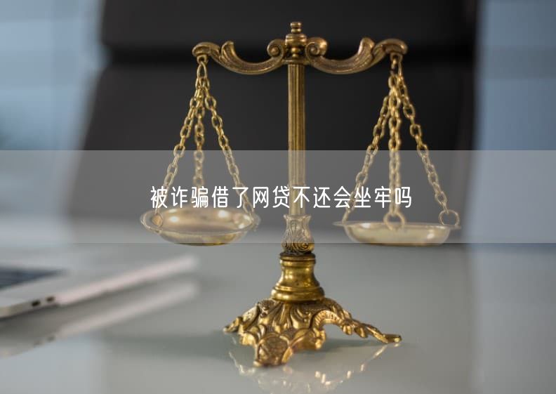 被诈骗借了网贷不还会坐牢吗